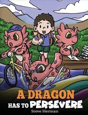 Drak musí vytrvat: Příběh o vytrvalosti, houževnatosti a o tom, jak se nevzdávat. - A Dragon Has To Persevere: A Story About Perseverance, Persistence, and Not Giving Up
