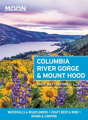 Moon Columbia River Gorge & Mount Hood: Vodopády a divoké květiny, řemeslné pivo a víno, turistika a kempování - Moon Columbia River Gorge & Mount Hood: Waterfalls & Wildflowers, Craft Beer & Wine, Hiking & Camping
