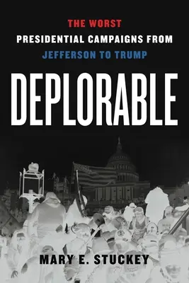 Deplorable: Nejhorší prezidentské kampaně od Jeffersona po Trumpa - Deplorable: The Worst Presidential Campaigns from Jefferson to Trump