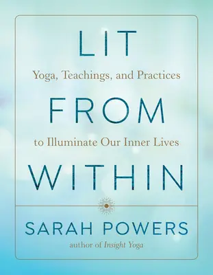 Osvětlení zevnitř: Joga, učení a praxe, které osvětlují náš vnitřní život. - Lit from Within: Yoga, Teachings, and Practices to Illuminate Our Inner Lives