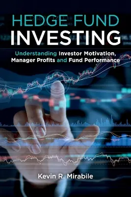 Investování do hedgeových fondů: Třetí vydání: Pochopení motivace investorů, zisků manažerů a výkonnosti fondů - Hedge Fund Investing: Understanding Investor Motivation, Manager Profits and Fund Performance, Third Edition