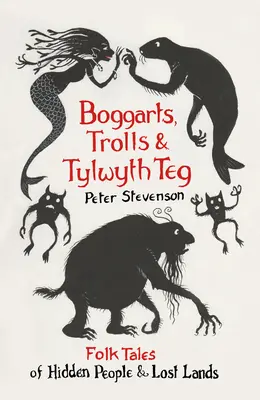 Boggartové, trollové a Tylwyth Teg: Lidové příběhy o skrytých lidech a ztracených zemích - Boggarts, Trolls and Tylwyth Teg: Folk Tales of Hidden People & Lost Lands