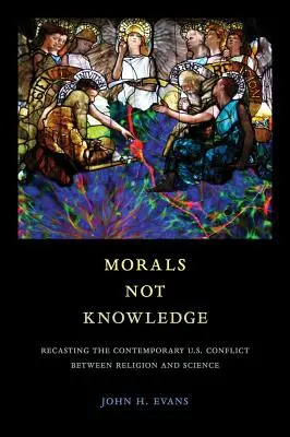 Morals Not Knowledge: Přetvoření současného amerického konfliktu mezi náboženstvím a vědou. - Morals Not Knowledge: Recasting the Contemporary U.S. Conflict Between Religion and Science