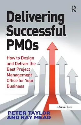 Úspěšné poskytování Pmos: Jak navrhnout a zajistit nejlepší kancelář pro řízení projektů ve vaší firmě - Delivering Successful Pmos: How to Design and Deliver the Best Project Management Office for Your Business