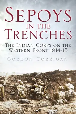 Sepays in the Trenches: Indický sbor na západní frontě 1914-15 - Sepoys in the Trenches: The Indian Corps on the Western Front 1914-15