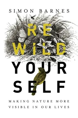 Znovu se zdivočte: Zviditelnění přírody v našem životě - Rewild Yourself: Making Nature More Visible in Our Lives