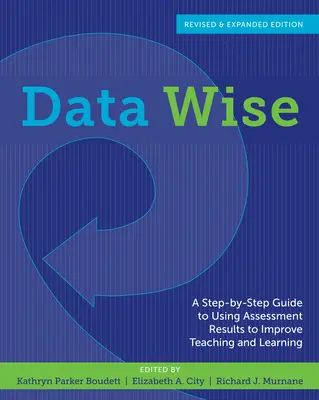 Data Wise: A Step-by-Step Guide to Using Assessment Results to Improve Teaching and Learning (Průvodce krok za krokem, jak využít výsledky hodnocení ke zlepšení výuky a učení) - Data Wise: A Step-By-Step Guide to Using Assessment Results to Improve Teaching and Learning