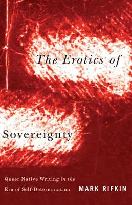 Erotika suverenity: Queer Native Writing in the Era of Self-Determination (Queer domorodé psaní v éře sebeurčení). - The Erotics of Sovereignty: Queer Native Writing in the Era of Self-Determination