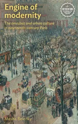 Motor modernity: The Omnibus and Urban Culture in Nineteenth-Century Paris: The Omnibus and Urban Culture in Nineteenth-Century Paris - Engine of Modernity: The Omnibus and Urban Culture in Nineteenth-Century Paris