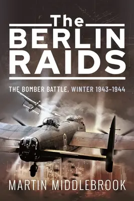 Nálety na Berlín: Bombardovací bitva, zima 1943-1944 - The Berlin Raids: The Bomber Battle, Winter 1943-1944