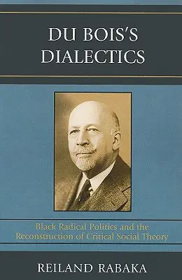 Du Boisova dialektika: Černošská radikální politika a rekonstrukce kritické sociální teorie - Du Bois's Dialectics: Black Radical Politics and the Reconstruction of Critical Social Theory