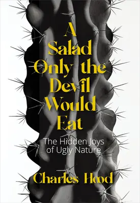 Salát, který by jedl jen ďábel: Radosti ošklivé přírody - A Salad Only the Devil Would Eat: The Joys of Ugly Nature