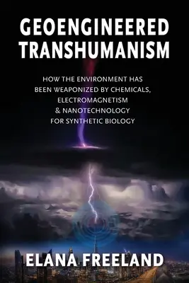 Geoinženýrský transhumanismus: Jak bylo životní prostředí ozbrojeno chemickými látkami, elektromagnetikou a nanotechnologiemi pro syntetickou biologii - Geoengineered Transhumanism: How the Environment Has Been Weaponized by Chemicals, Electromagnetics, & Nanotechnology for Synthetic Biology