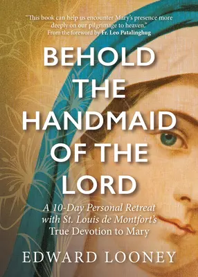 Hle, služebnice Páně: Ludvíka de Montfort: desetidenní osobní rekolekce s pravou úctou k Marii. - Behold the Handmaid of the Lord: A 10-Day Personal Retreat with St. Louis de Montfort's True Devotion to Mary