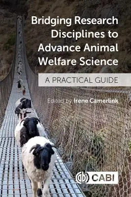 Propojování výzkumných disciplín za účelem rozvoje vědy o welfare zvířat: Praktický průvodce - Bridging Research Disciplines to Advance Animal Welfare Science: A Practical Guide