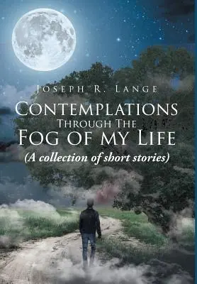 Rozjímání v mlze mého života: (Sbírka povídek) - Contemplations through the Fog of My Life: (A collection of short stories)