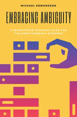 Přijímání nejednoznačnosti: Plán vzdělávání pracovníků pro postpandemickou ekonomiku - Embracing Ambiguity: A Workforce Training Plan for the Postpandemic Economy
