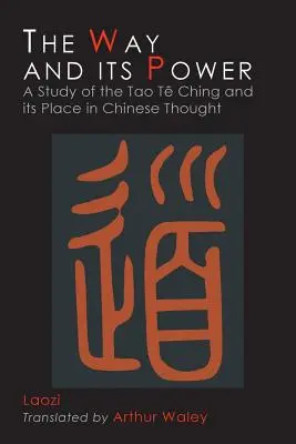 Cesta a její moc: Lao-c' Tao te ťing a jeho místo v čínském myšlení. - The Way and Its Power: Lao Tzu's Tao Te Ching and Its Place in Chinese Thought