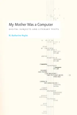 Moje matka byla počítač: Digitální subjekty a literární texty - My Mother Was a Computer: Digital Subjects and Literary Texts