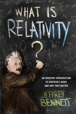 Co je relativita? Einsteinovy myšlenky a jejich význam: Intuitivní úvod do Einsteinových myšlenek. - What Is Relativity?: An Intuitive Introduction to Einstein's Ideas, and Why They Matter