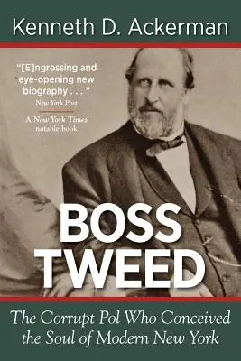 Boss Tweed: zkorumpovaný politik, který zplodil duši moderního New Yorku - Boss Tweed: the Corrupt Pol who Conceived the Soul of Modern New York
