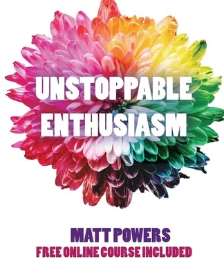 Nezastavitelné nadšení: Návyky pro budování a udržení vašeho nadšení - Unstoppable Enthusiasm: Habits to Build & Sustain Your Enthusiasm