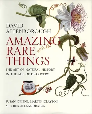 Úžasné vzácné věci: Umění přírodopisu v době objevů - Amazing Rare Things: The Art of Natural History in the Age of Discovery