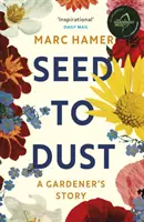 Od semínka k prachu - pozorný, sezónní příběh jednoho roku na zahradě - Seed to Dust - A mindful, seasonal tale of a year in the garden