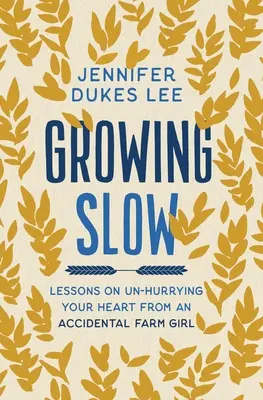 Growing Slow - Lekce pro uvolnění vašeho srdce od náhodné farmářky - Growing Slow - Lessons on Un-Hurrying Your Heart from an Accidental Farm Girl