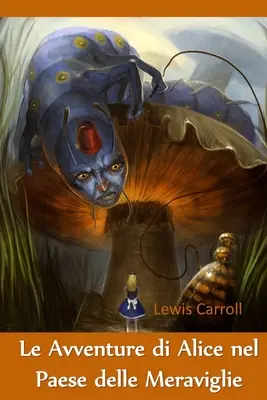 Le Avventure di Alice nel Paese delle Meraviglie: Alenčina dobrodružství v říši divů, italské vydání - Le Avventure di Alice nel Paese delle Meraviglie: Alice's Adventures in Wonderland, Italian edition