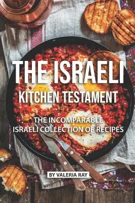 Testament izraelské kuchyně: Nepřekonatelná izraelská sbírka receptů: Kuchařka z izraelské kuchyně. - The Israeli Kitchen Testament: The Incomparable Israeli Collection of Recipes