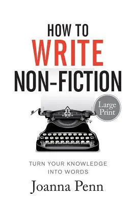 Jak psát literaturu faktu ve velkém formátu: Přeměňte své znalosti ve slova - How To Write Non-Fiction Large Print: Turn Your Knowledge Into Words