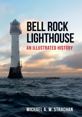 Bell Rock Lighthouse: Ilustrovaná historie - Bell Rock Lighthouse: An Illustrated History
