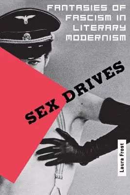 Sexuální pudy: Fantasie fašismu v literární moderně - Sex Drives: Fantasies of Fascism in Literary Modernism