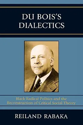 Du Boisova dialektika: Dialektika Boise: Černošská radikální politika a rekonstrukce kritické sociální teorie - Du Bois's Dialectics: Black Radical Politics and the Reconstruction of Critical Social Theory