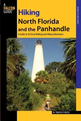 Pěší turistika po severní Floridě a Panhandle: Vydání první: Průvodce 30 skvělými pěšími a turistickými dobrodružstvími - Hiking North Florida and the Panhandle: A Guide To 30 Great Walking And Hiking Adventures, First Edition