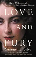 Láska a zuřivost - Mary Wollstonecraftová - Průkopnice. Neohrožená myslitelka. Matka. (Silva Samantha (Autor)) - Love and Fury - Mary Wollstonecraft - Trailblazer. Fearless Thinker. Mother. (Silva Samantha (Author))