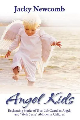 Andělské děti: Okouzlující příběhy o skutečných andělech strážných a schopnostech šestého smyslu u dětí - Angel Kids: Enchanting Stories of True-Life Guardian Angels and Sixth Sense Abilties in Children