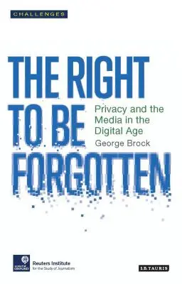 Právo být zapomenut: Soukromí a média v digitálním věku - The Right to Be Forgotten: Privacy and the Media in the Digital Age