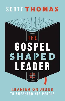 The Gospel Shaped Leader: Vycházejte z Ježíše jako pastýř svého lidu. - The Gospel Shaped Leader: Leaning on Jesus to Shepherd His People