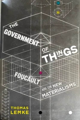 The Government of Things (Vláda věcí): Foucault a nové materialismy - The Government of Things: Foucault and the New Materialisms
