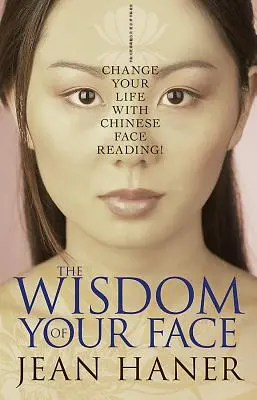 Moudrost tvé tváře: Změňte svůj život pomocí čínského čtení z tváře! - The Wisdom of Your Face: Change Your Life with Chinese Face Reading!