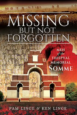 Nezvěstní, ale nezapomenutí: Muži z památníku Thiepval - Somme - Missing But Not Forgotten: Men of the Thiepval Memorial - Somme