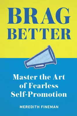 Chlubit se lépe: Osvojte si umění nebojácné sebepropagace - Brag Better: Master the Art of Fearless Self-Promotion