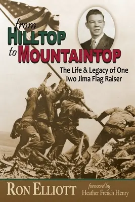 Od vrcholu kopce k vrcholu hory Život a odkaz jednoho strážce vlajky na Iwo Jimě - from Hilltop to Mountaintop The Life & Legacy of One Iwo Jima Flag Raiser