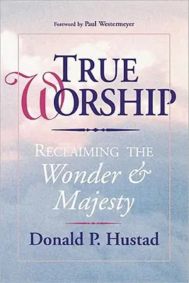 Pravdivé uctívání: Znovuzískání zázraku a vznešenosti - True Worship: Reclaiming the Wonder & Majesty