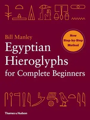Egyptské hieroglyfy pro úplné začátečníky - Egyptian Hieroglyphs for Complete Beginners