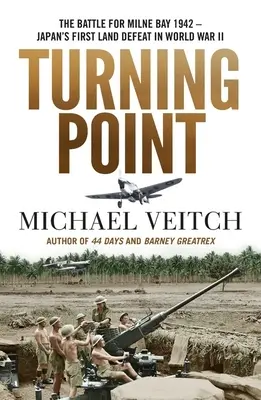 Bod obratu: Bitva o Milne Bay 1942 - první pozemní porážka Japonska ve druhé světové válce - Turning Point: The Battle for Milne Bay 1942 - Japan's First Land Defeat in World War II