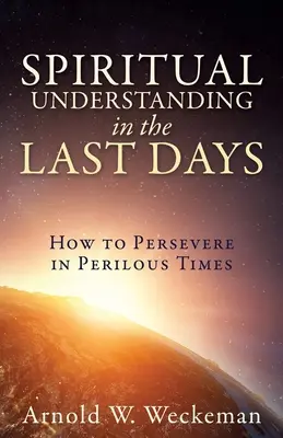 Duchovní porozumění v posledních dnech: Jak obstát v nebezpečných časech - Spiritual Understanding in the Last Days: How to Persevere in Perilous Times