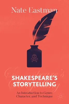 Shakespearovo vyprávění: (B. (B.): Úvod do žánru, postavy a techniky) - Shakespeare's Storytelling: An Introduction to Genre, Character, and Technique